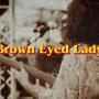Brown Eyed Lady